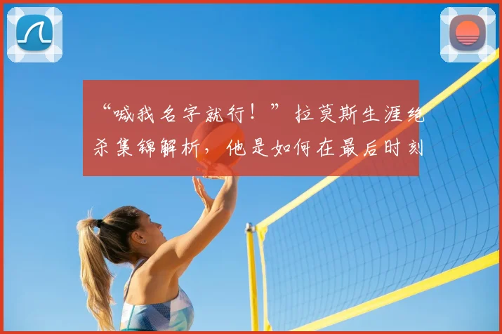 “喊我名字就行！”拉莫斯生涯绝杀集锦解析，他是如何在最后时刻成为关键先生的？