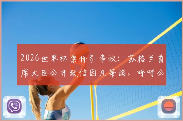 2026世界杯票价引争议：苏格兰首席大臣公开致信因凡蒂诺，呼吁公平定价