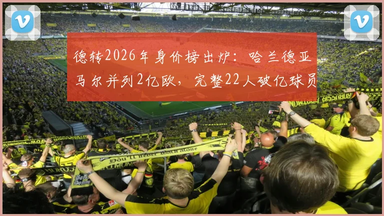德转2026年身价榜出炉：哈兰德亚马尔并列2亿欧，完整22人破亿球员名单一览，附身价评估解析